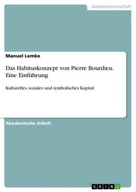 Das Habituskonzept von Pierre Bourdieu. Eine Einf?hrung, Manuel Lemke