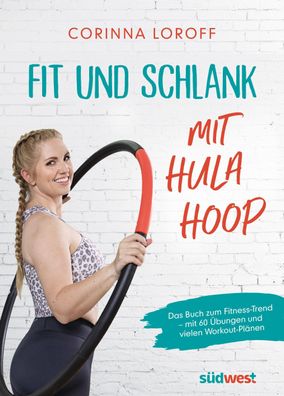 Fit und schlank mit Hula Hoop, Corinna Loroff