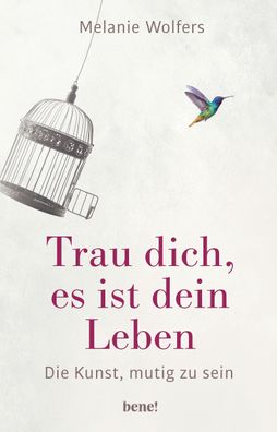 Trau dich, es ist dein Leben: Die Kunst, mutig zu sein, Melanie Wolfers