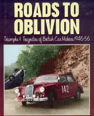 Roads to Oblivion - Triumphs & Tragedies of British Car Makers 1946 - 56