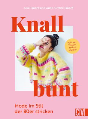 Knallbunt: Mode im Stil der 80er stricken, Julie Embr? und Anne-Grethe Embr?