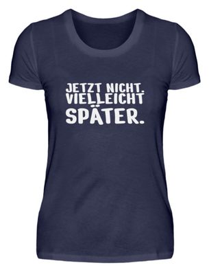JETZT NICHT. Vielleicht SPÄTER. - Damen Premiumshirt