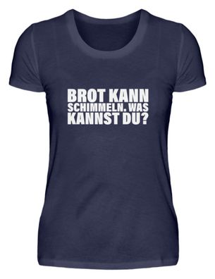 BROT KANN Schimmeln. WAS KANNST DU? - Damen Premiumshirt