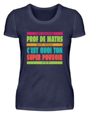 JE SUIS PROF DE MATHS ET TOI C'EST QUOI - Damen Premiumshirt