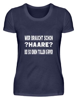 WER Braucht SCHON HAARE BEI SO EINEM - Damen Premiumshirt