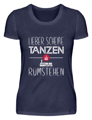 Lieber scheiße Tanzen als dumm rumstehen - Damen Premiumshirt