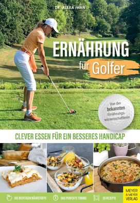 Ern?hrung f?r Golfer: Clever essen f?r ein besseres Handicap, Alexa Iwan