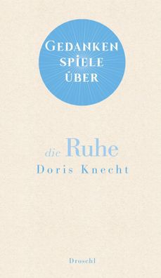 Gedankenspiele ?ber die Ruhe, Doris Knecht