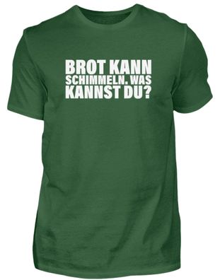 BROT KANN Schimmeln. WAS KANNST DU? - Herren Shirt