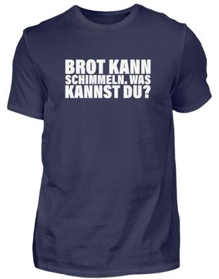 BROT KANN Schimmeln. WAS KANNST DU? - Herren Premiumshirt