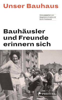 Unser Bauhaus - Bauh?usler und Freunde erinnern sich, Magdalena Droste