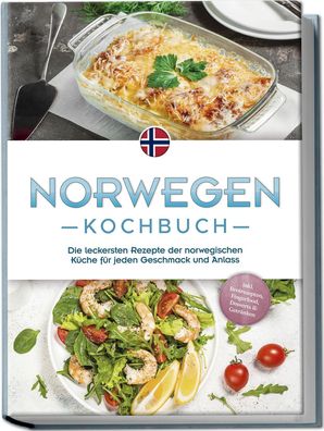 Norwegen Kochbuch: Die leckersten Rezepte der norwegischen Küche für jeden