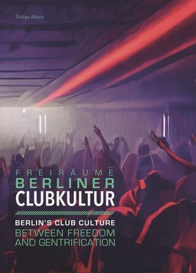 Berliner Clubkultur: Berlin's Club Cluture - Between freedom and gentrifica