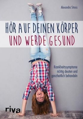 H?r auf deinen K?rper und werde gesund, Alexandra Stross