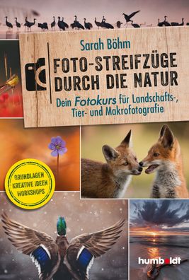 Foto-Streifz?ge durch die Natur. Dein Fotokurs f?r Landschafts-, Tier- und