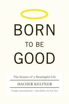 Born to Be Good: The Science of a Meaningful Life, Dacher Keltner