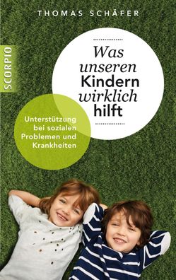 Was unseren Kindern wirklich hilft, Thomas Sch?fer