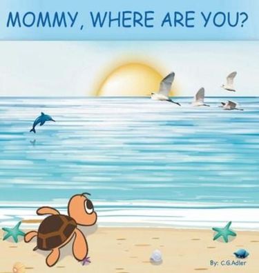 Mommy, Where Are You?: The story of a turtle hatchling who is separated fro