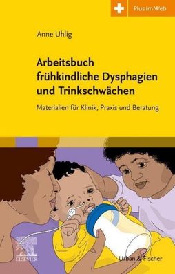 Arbeitsbuch fr?hkindliche Dysphagien und Trinkschw?chen, Anne Uhlig