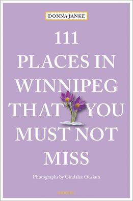 111 Places in Winnipeg That You Must Not Miss, Donna Janke