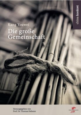 Die gro?e Gemeinschaft: Der Reformer Kang Youwei (China konkret), Youwei Ka