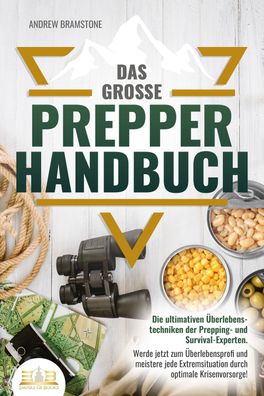 Das gro?e Prepper Handbuch: Die ultimativen ?berlebenstechniken der Preppin