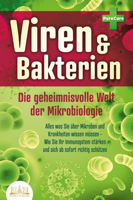 VIREN & Bakterien - Die geheimnisvolle Welt der Mikrobiologie: Alles was Si