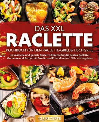 Das XXL Raclette Kochbuch f?r den Raclette-Grill & Tischgrill: 123 k?stlich