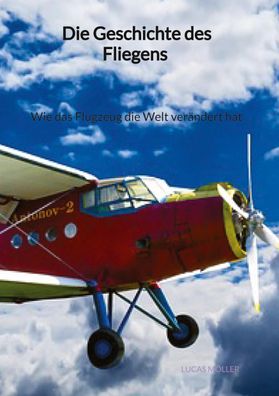 Die Geschichte des Fliegens - Wie das Flugzeug die Welt ver?ndert hat, Luca