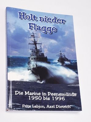 Holt nieder Flagge - Die Marine in Peenemünde 1950 bis 1996