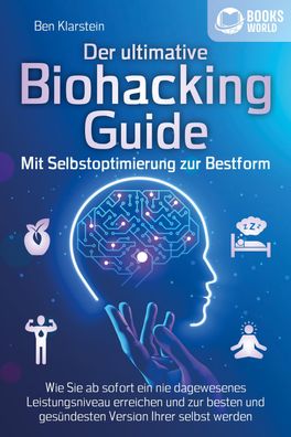 Der ultimative Biohacking GUIDE - Mit Selbstoptimierung zur Bestform: Wie S