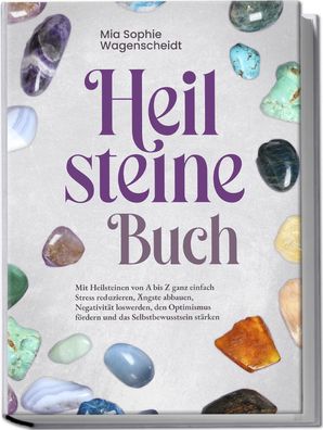 Heilsteine Buch: Mit Heilsteinen von A bis Z ganz einfach Stress reduzieren