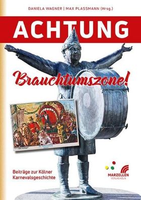 Achtung Brauchtumszone!: Beitr?ge zur K?lner Karnevalsgeschichte, Max Dr. P