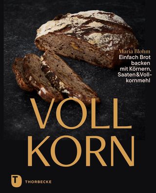 Vollkorn - Einfach Brot backen mit K?rnern, Saaten & Vollkornmehl, Maria Bl