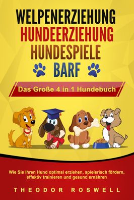 Welpenerziehung - Hundeerziehung - Hundespiele - BARF - Das Große 4 in 1 Hu