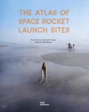 The Atlas of Space Rocket Launch Sites, Brian Harvey