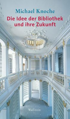 Die Idee der Bibliothek und ihre Zukunft, Michael Knoche