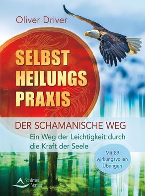 Selbstheilungspraxis - Der schamanische Weg, Oliver Driver