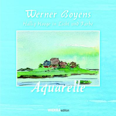 Hallig Hooge in Licht und Farbe: Aquarelle (Wiekra Edition), Werner Boyens