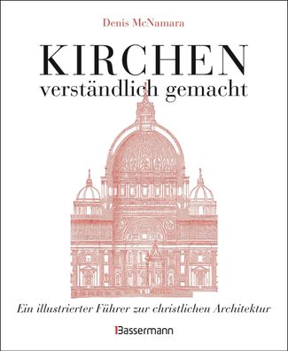 Kirchen - verst?ndlich gemacht. Eine illustrierte und verst?ndliche Baustil