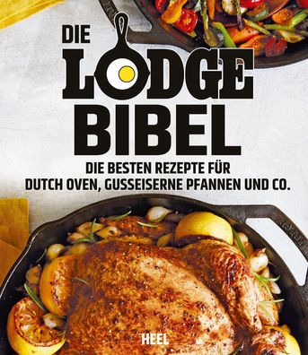 Die Lodge Bibel: Die besten Rezepte f?r gusseiserne Pfannen, Dutch Oven und