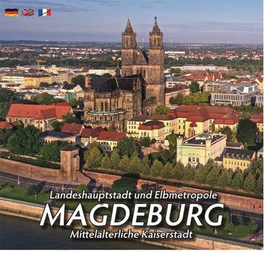 Landeshauptstadt und Elbmetropole Magdeburg: Mittelalterliche Kaiserstadt,