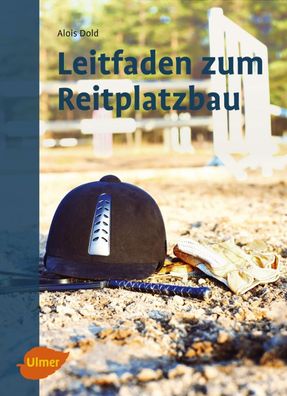 Leitfaden zum Reitplatzbau, Alois Dold