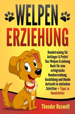 Welpenerziehung: Hundetraining f?r Anf?nger & Profis! Das Welpen Erziehung