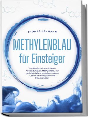 Methylenblau f?r Einsteiger: Das Praxisbuch zur sicheren Anwendung von Meth