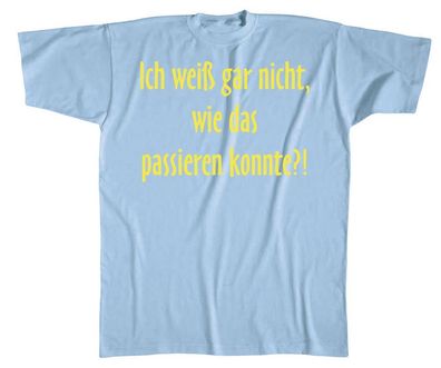 T-Shirt mit Print - Ich weiß garnicht wie das passieren konnte - 10604 - Gr. S