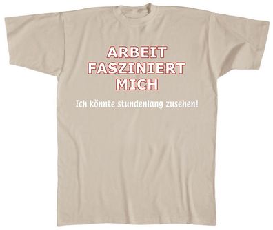 T-Shirt unisex mit Print - Arbeit fasziniert mich... - 09576 sandfarben - Gr. S-XXL