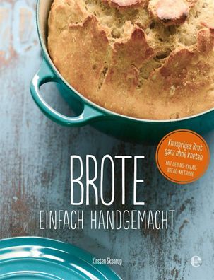 Brote, einfach handgemacht: Das No-Knead- Bread - ganz ohne kneten, Kirsten