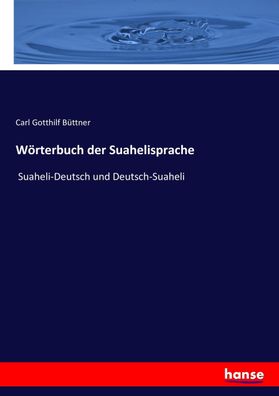 W?rterbuch der Suahelisprache: Suaheli-Deutsch und Deutsch-Suaheli, Carl Go