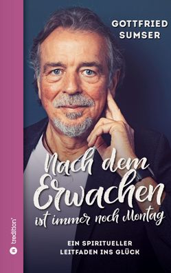 Nach dem Erwachen ist immer noch Montag: Ein spiritueller Leitfaden ins Gl?